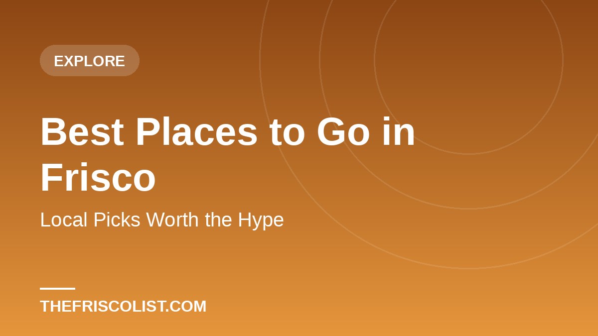 Best Places to Go in Frisco — Local Picks Worth the Hype