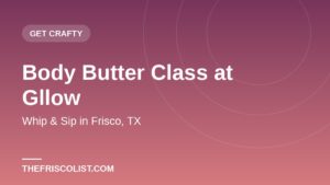 Body Butter Class at Gllow — Whip & Sip in Frisco, TX