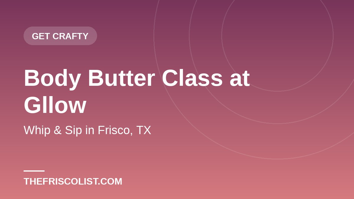 Body Butter Class at Gllow — Whip & Sip in Frisco, TX