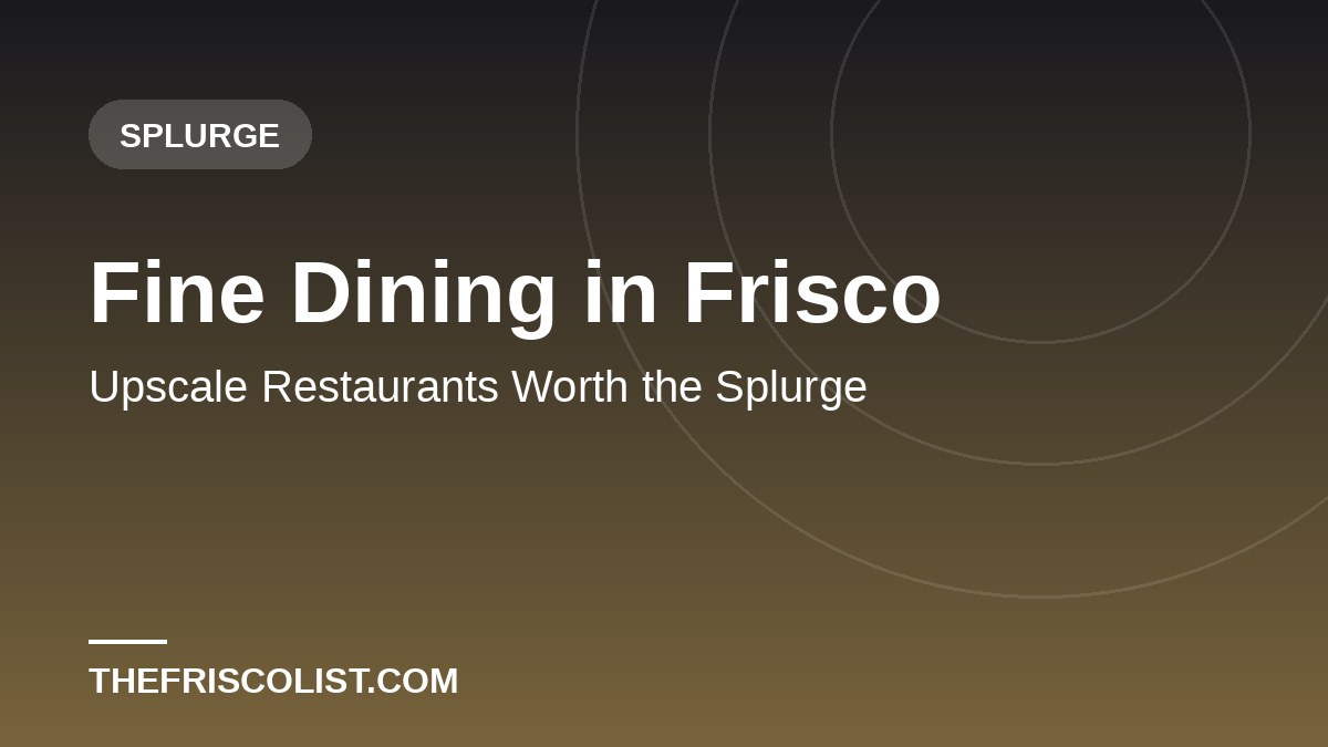 Fine Dining in Frisco — Upscale Restaurants Worth the Splurge